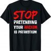Stop Pretending Your Racism Is Patriotism 2022 T-Shirts