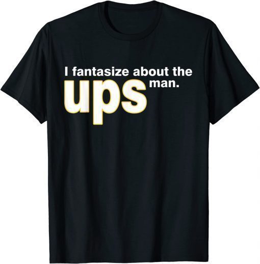 I Fantasize About The Ups Man Apparel Classic Shirts