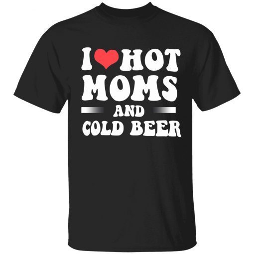 I love hot moms and cold beer Tee Shirt