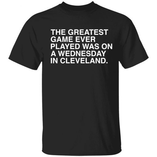 The greatest game ever played was on a wednesday in cleveland Funny T-Shirt