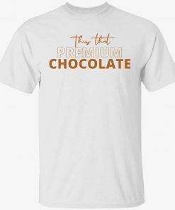 This that premium chocolate Shirt