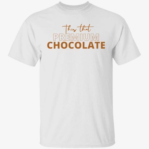 This that premium chocolate Shirt