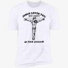 T-Shirt Jesus loves you but I don’t go fuck yourself