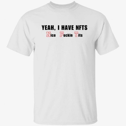 Yeah I have NFTs nice fuckin tits Shirt