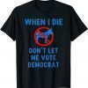 Vintage American Flag When I Die Don't Let Me Vote Democrat Shirt