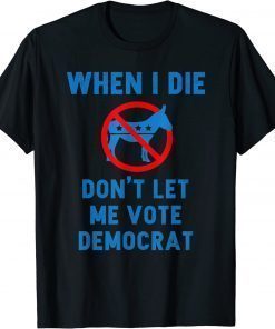 Vintage American Flag When I Die Don't Let Me Vote Democrat Shirt