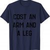 cost an arm and a leg by Leo Carney#1 T-Shirt