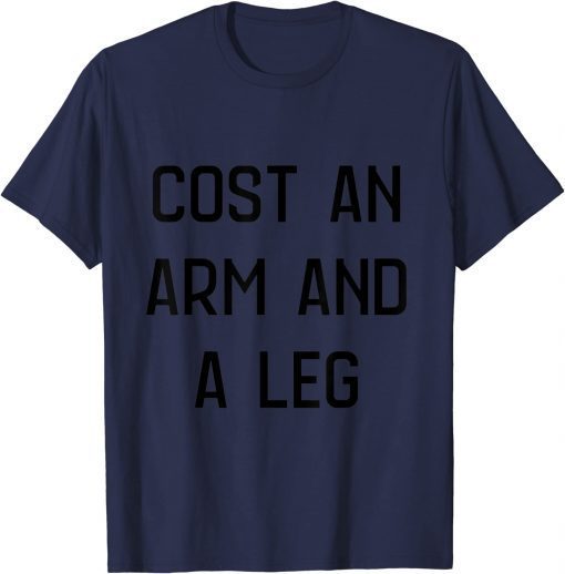 cost an arm and a leg by Leo Carney#1 T-Shirt