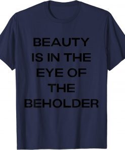 beauty is in the eye of the beholder T-Shirt