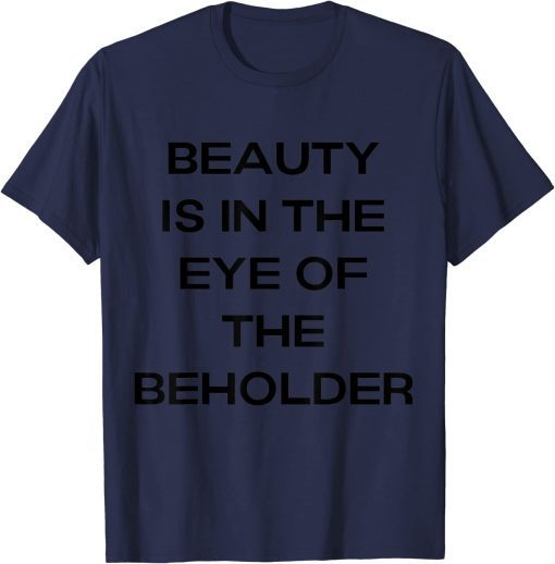 beauty is in the eye of the beholder T-Shirt