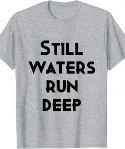 still waters run deep 2022 T-Shirt