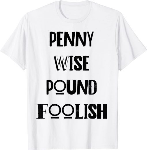 penny wise pound foolish T-Shirt