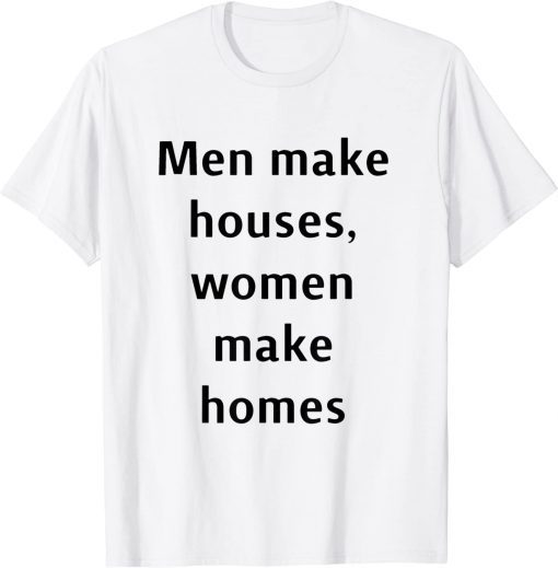 men make houses women make homes T-Shirt