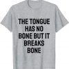 the tongue has no bone but it breaks bone Shirt