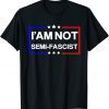 I'am not Semi-Fascist Funny Political Humor Biden Quotes Gift T-Shirt