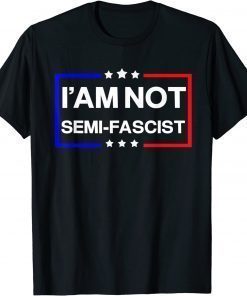 I'am not Semi-Fascist Funny Political Humor Biden Quotes Gift T-Shirt