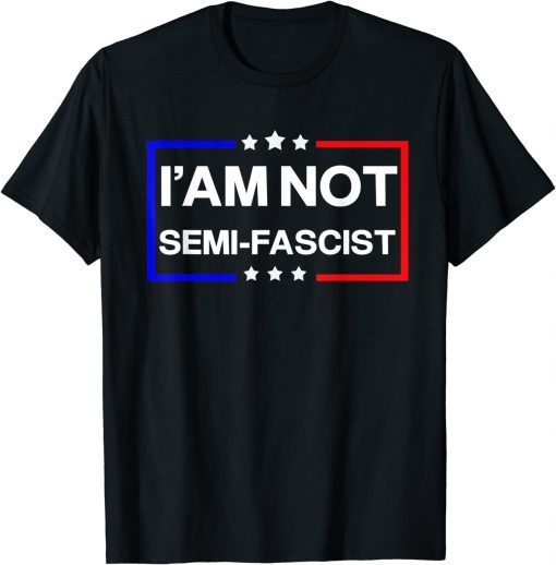 I'am not Semi-Fascist Funny Political Humor Biden Quotes Gift T-Shirt