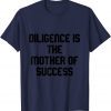 diligence is the mother of success Gift T-Shirt