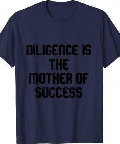 diligence is the mother of success Gift T-Shirt