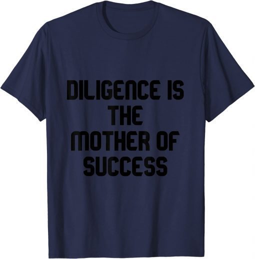 diligence is the mother of success Gift T-Shirt