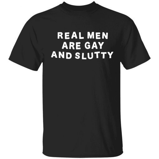 T-Shirt Real man are gay and slutty