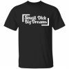 Small dick big dreams T-Shirt