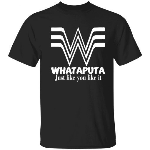Whataputa just like you like it Gift T-Shirt