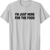 I'M JUST HERE FOR THE FOOD Unisex T-Shirt
