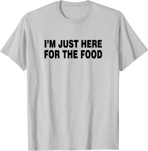 I'M JUST HERE FOR THE FOOD Unisex T-Shirt