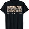 Official I Diamond Paint Because Punching People Is Frowned Upon T-Shirt