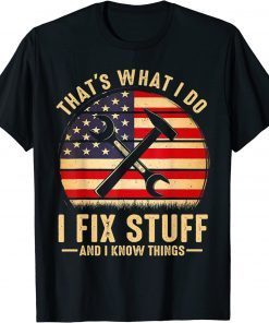 That's What I Do I Fix Stuff And I Know Things Funny Saying Tee Shirt