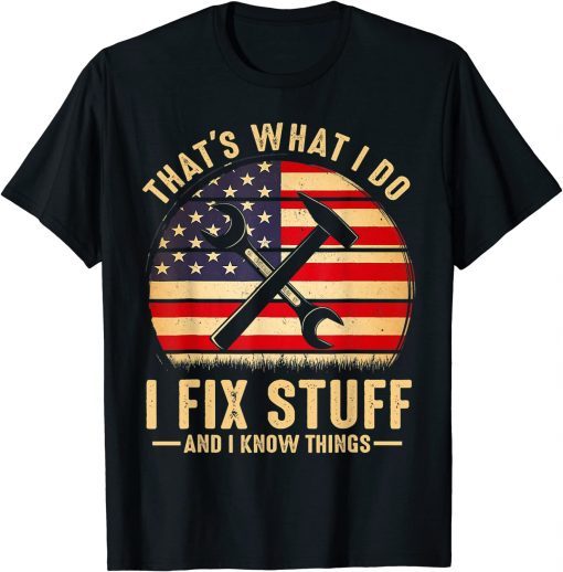 That's What I Do I Fix Stuff And I Know Things Funny Saying Tee Shirt