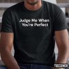 Official Judge Me When You’re Perfect T-Shirt