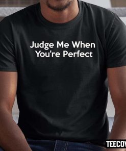 Official Judge Me When You’re Perfect T-Shirt