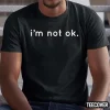 I’m Not Ok Tee Shirts