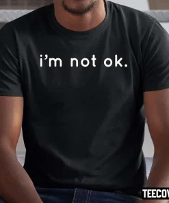 I’m Not Ok Tee Shirts