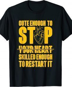 Cute Enough to Stop Your Heart Skilled Enough to Restart It Shirt
