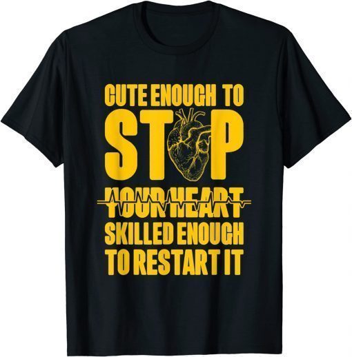 Cute Enough to Stop Your Heart Skilled Enough to Restart It Shirt