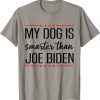 MY DOG IS SMARTER THAN BIDEN ANTI JOE BIDEN Tee Shirt