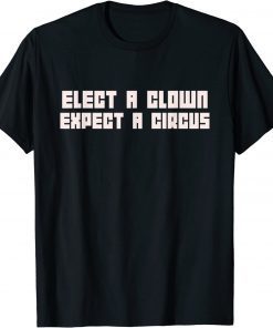 2022 Elect A Clown Expect A Circus Shirt
