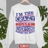 I’m The Crazy Hussain Everyone Warned You About Shirts