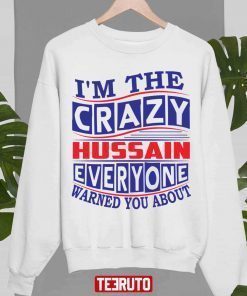 I’m The Crazy Hussain Everyone Warned You About Shirts