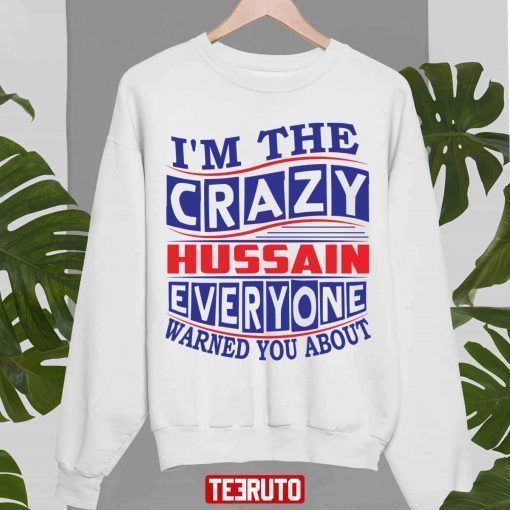 I’m The Crazy Hussain Everyone Warned You About Shirts