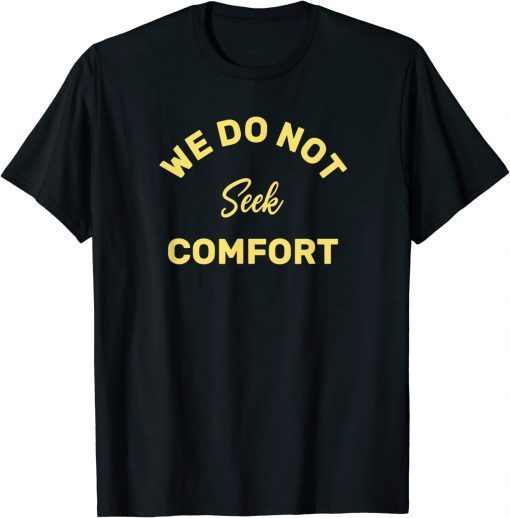 We do not seek comfort Shirt