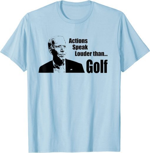 Joe Biden Actions Speak Louder than Golf T-Shirt