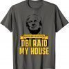 FBI Raid My House T-Shirt