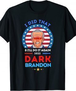 2022 Dark Brandon ,Biden Did That And Will Do It Again T-Shirt