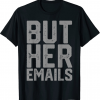But Her Emails Anti Trump T-Shirt