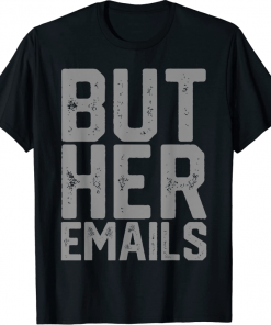 But Her Emails Anti Trump T-Shirt