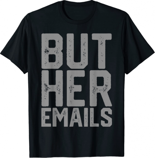 But Her Emails Anti Trump T-Shirt